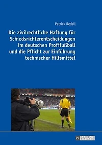 Die zivilrechtliche Haftung fuer Schiedsrichterentscheidungen im deutschen Profifußball und die Pflicht zur Einfuehrung technischer Hilfsmittel