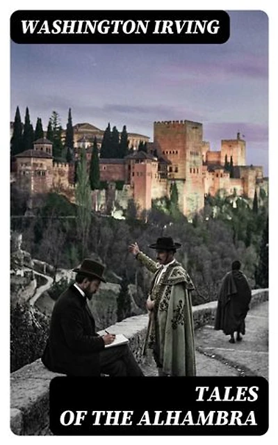 Tales of the Alhambra: Including "Chronicle of the Conquest of Granada"
