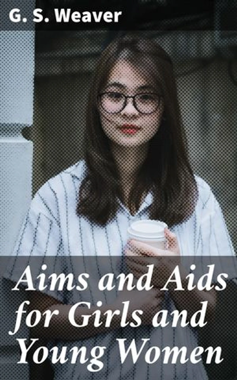 Aims and Aids for Girls and Young Women: Empowering Young Women Through Literature: A Guide to Moral, Intellectual, and Physical Development in the Late 19th Century