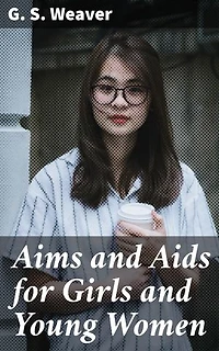Aims and Aids for Girls and Young Women: Empowering Young Women Through Literature: A Guide to Moral, Intellectual, and Physical Development in the Late 19th Century