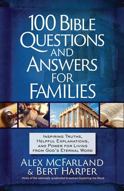 100 Bible Questions and Answers for Families: Inspiring Truths, Helpful Explanations, Power Living from God’s Eternal Word