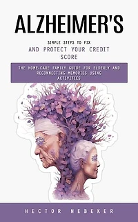 Alzheimer's: Breakthrough Therapies and Hope for the Future (The Home-care Family Guide for Elderly and Reconnecting Memories Using Activities)