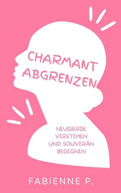 Charmant abgrenzen: Neugierde verstehen und souverän begegnen