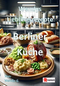 Wendys Lieblingsrezepte - Berliner Küche: 25 tolle Berliner Küche Rezepte