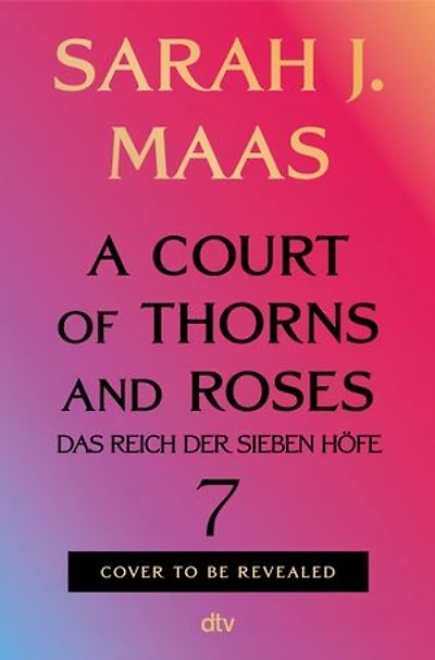 A Court of Thorns and Roses 7: deutsche Ausgabe | Die heiß ersehnte Fortsetzung des globalen Romantasy-Bestsellerphänomens
