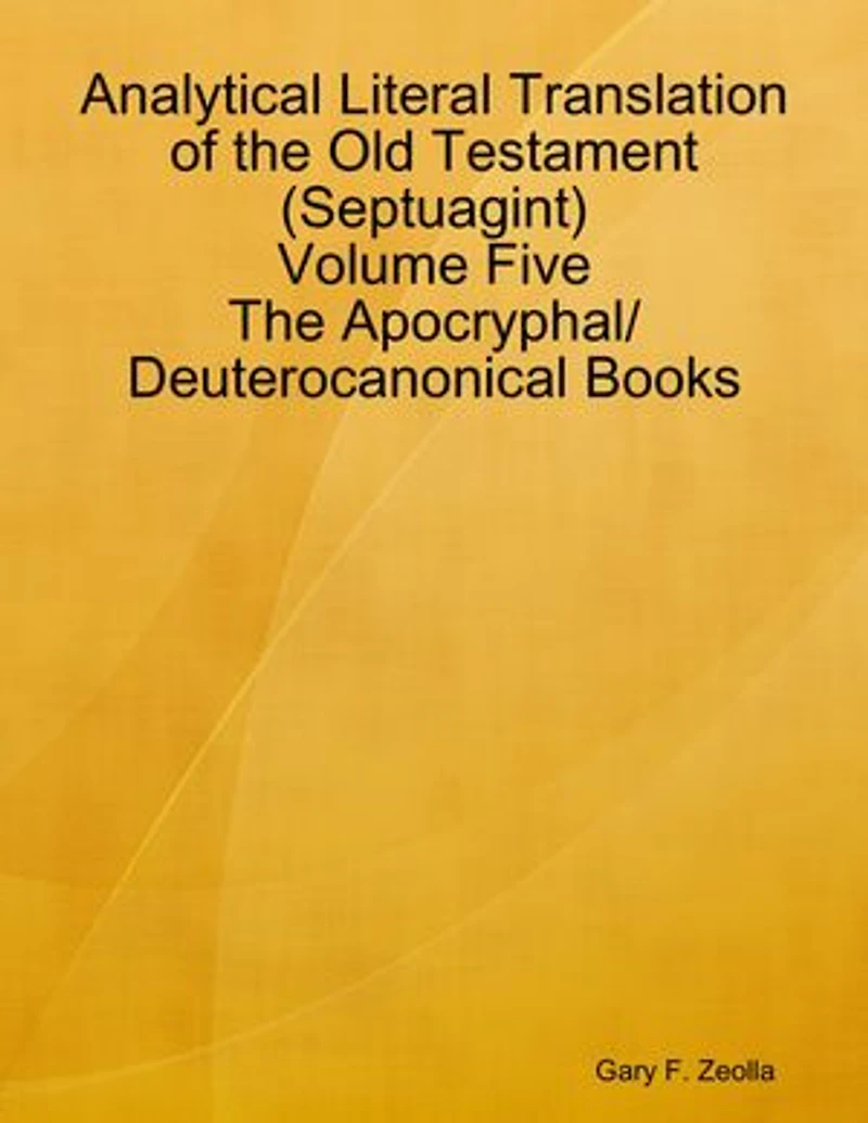 Analytical Literal Translation of the Old Testament (Septuagint) Volume Five: The Apocryphal/ Deuterocanonical Books