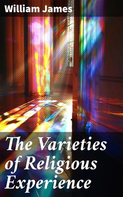 The Varieties of Religious Experience: Enriched edition. Exploring the Psychological Depths of Spiritual Beliefs and Experiences