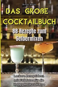Das große Cocktailbuch - 88 Rezepte zum Selbermixen
