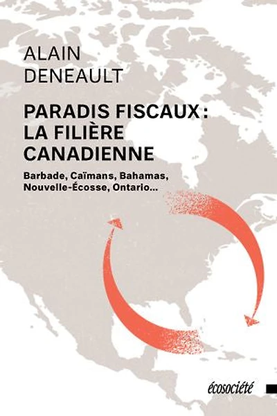Paradis fiscaux: la filière canadienne : Barbade, Caïmans, Bahamas, Nouvelle-Écosse, Ontario...