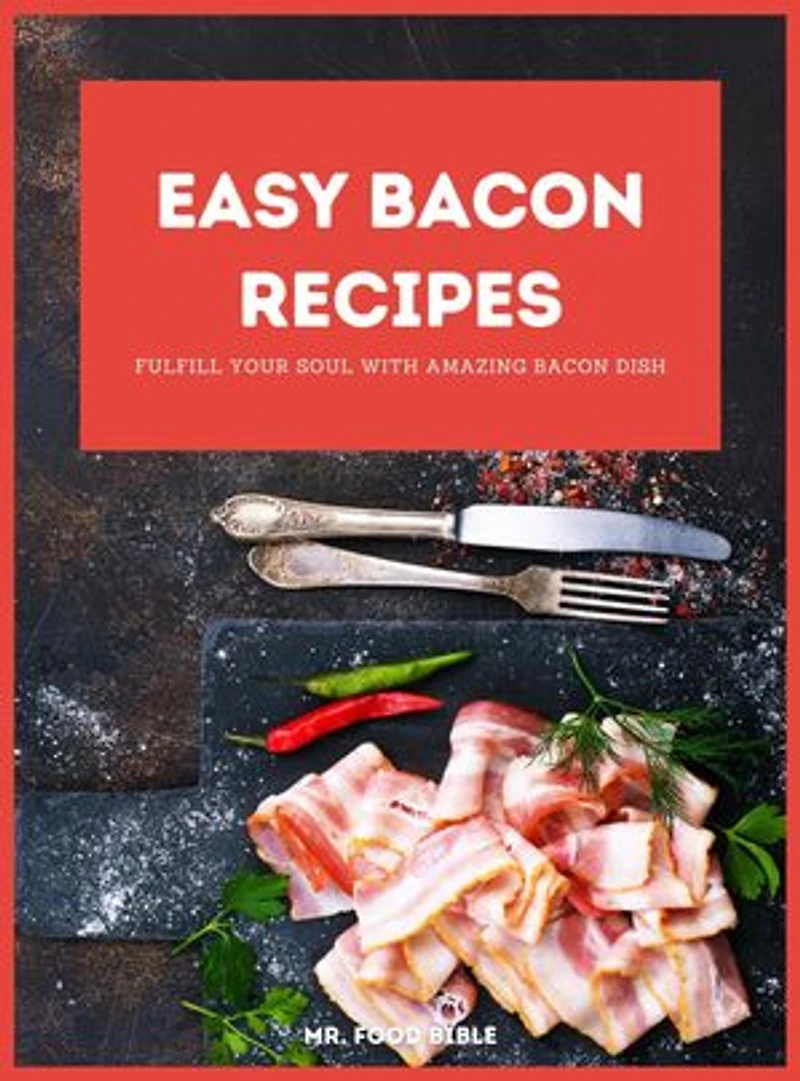 Easy Bacon Recipes: Fulfill your soul with amazing Bacon Dish