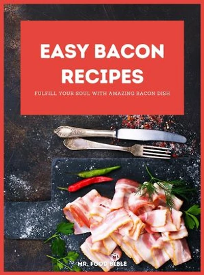 Easy Bacon Recipes: Fulfill your soul with amazing Bacon Dish