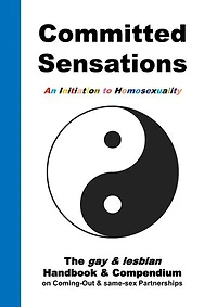 Committed Sensations - An Initiation to Homosexuality: The gay & lesbian Handbook & Compendium on Coming-Out & same-sex Partnerships