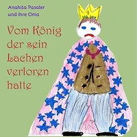 Vom König, der sein Lachen verloren hatte: Und wie es ihm gelang, es wiederzufinden