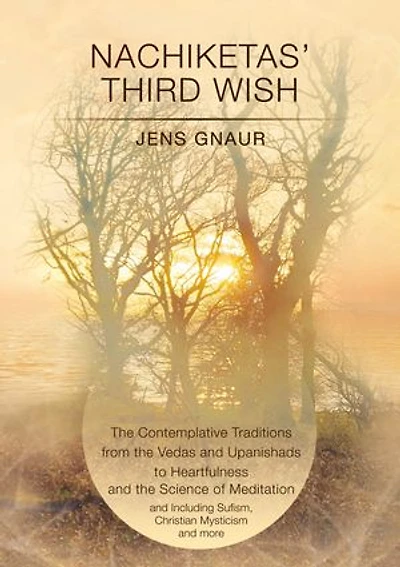 Nachiketas’ Third Wish: The contemplative traditions from the Vedas and Upanishads to Heartfulness and the science of Yoga