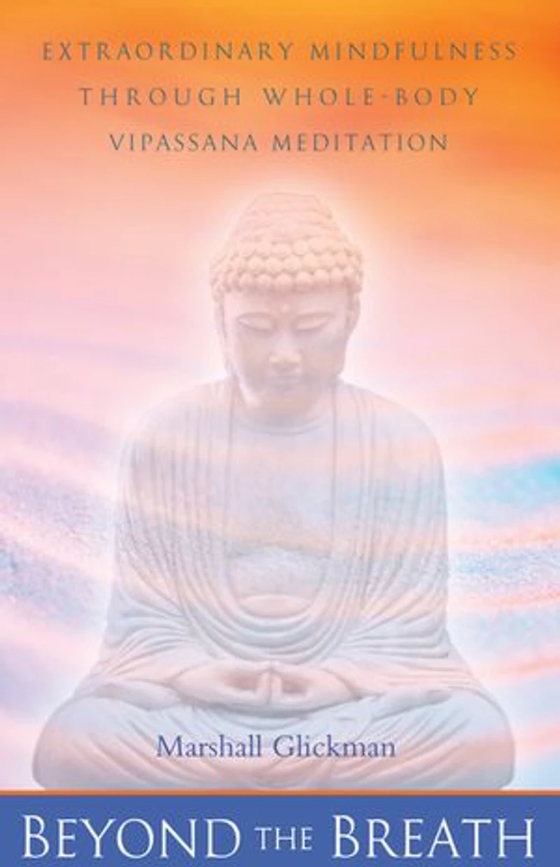 Beyond the Breath: Extraordinary Mindfulness through Whole Body Vipassana Yoga Meditation