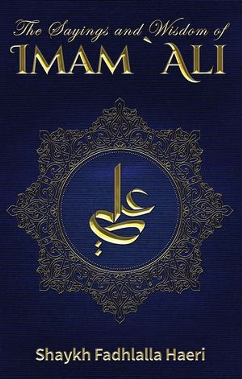 The Sayings and Wisdom of Imam `Ali: A Selection of His Teachings and Judgments
