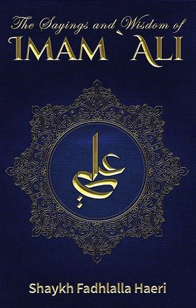The Sayings and Wisdom of Imam `Ali: A Selection of His Teachings and Judgments