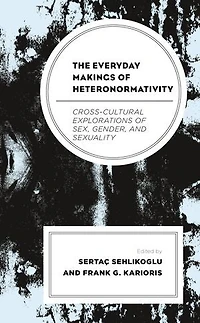 The Everyday Makings of Heteronormativity: Cross-Cultural Explorations Sex, Gender, and Sexuality