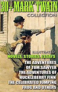 30+ Mark Twain Collection. Novels. Stories. Essays: The Adventures of Tom Sawyer, The Adventures of Huckleberry Finn, The Celebrated Jumping Frog and others