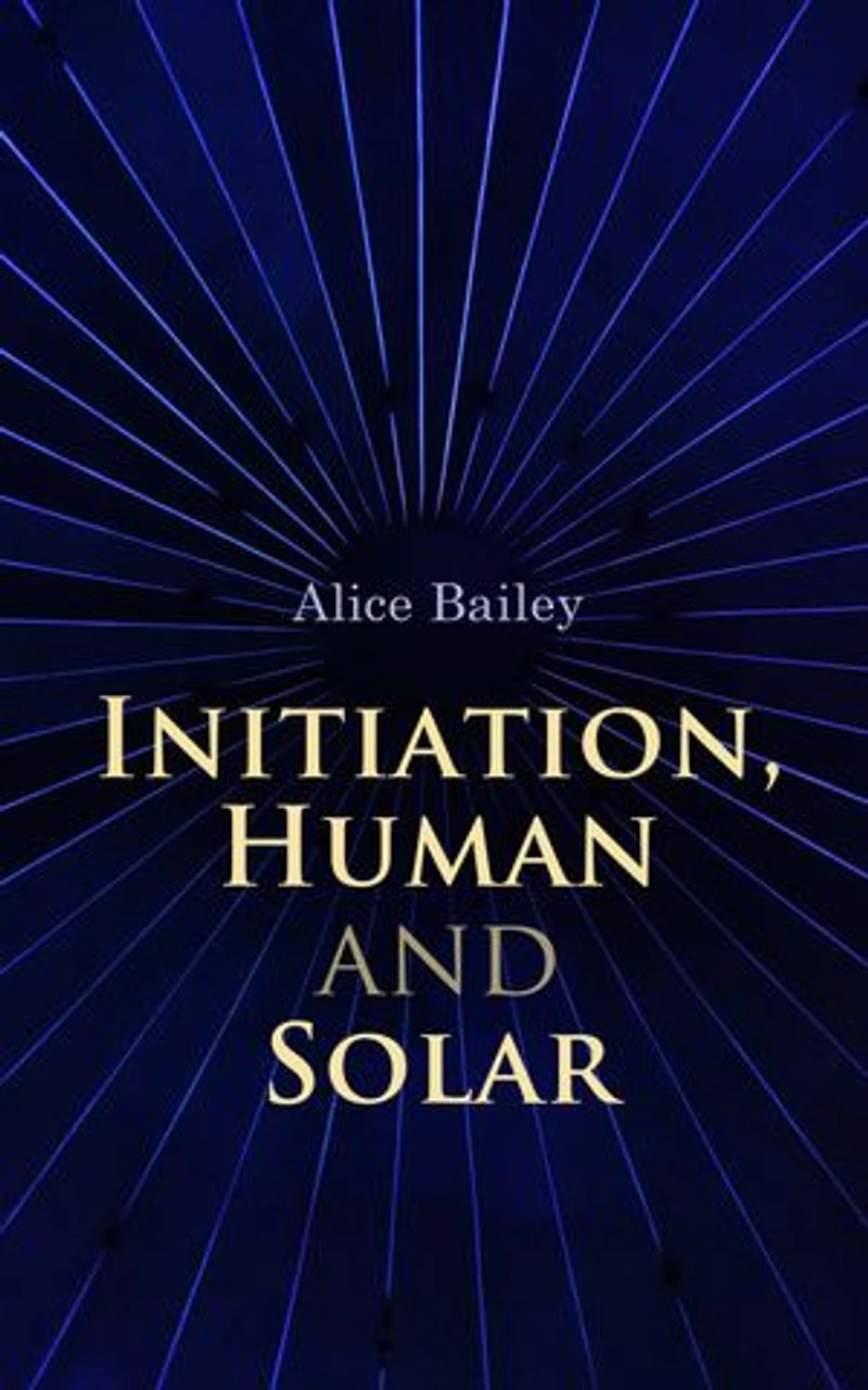 Initiation, Human and Solar: A Treatise on Theosophy and Esotericism