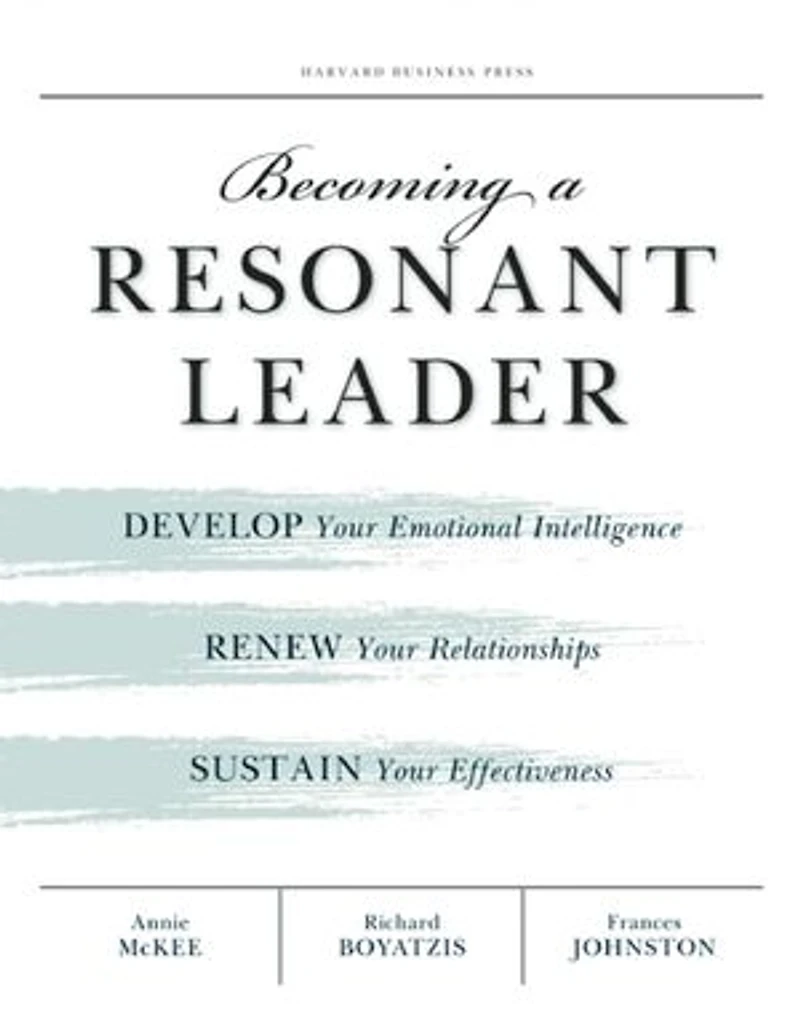 Becoming a Resonant Leader: Develop Your Emotional Intelligence, Renew Relationships, Sustain Effectiveness