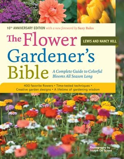 The Flower Gardener's Bible: a Complete Guide to Colorful Blooms All Season Long: 400 Favorite Flowers, Time-Tested Techniques, Creative Garden Designs, and Lifetime of Gardening Wisdom