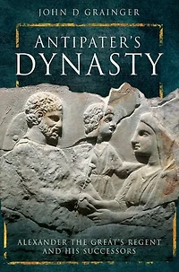Antipater's Dynasty: Alexander The Great's Regent And His Successors
