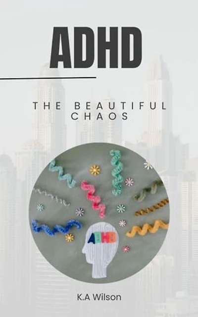 ADHD: The Beautiful Chaos