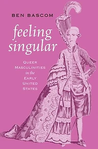Feeling Singular: Queer Masculinities the Early United States