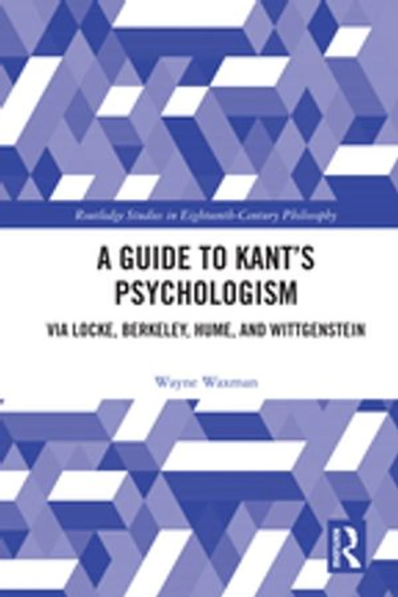 A Guide to Kant's Psychologism: via Locke, Berkeley, Hume, and Wittgenstein