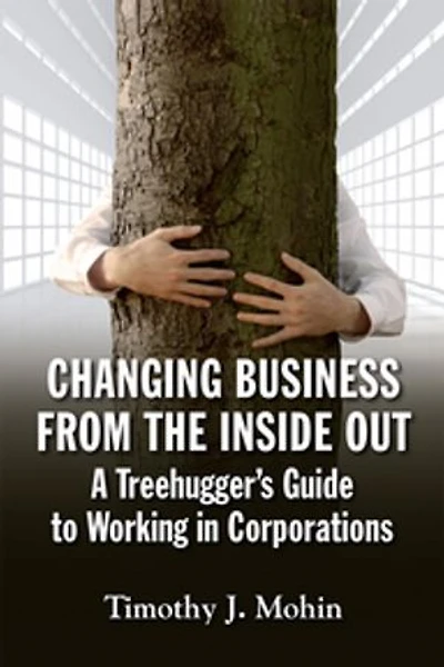 Changing Business from the Inside Out: A Treehugger's Guide To Working Corporations