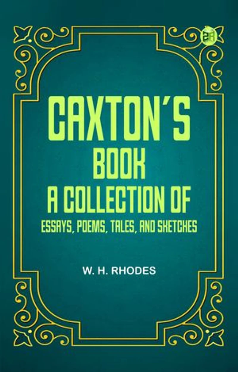 Caxton's Book: A Collection of Essays, Poems, Tales, and Sketches.