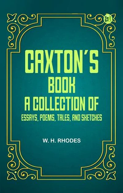 Caxton's Book: A Collection of Essays, Poems, Tales, and Sketches.