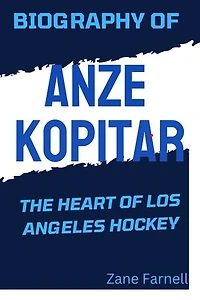 BIOGRAPHY OF ANZE KOPITAR THE HEART OF LOS ANGELES HOCKEY