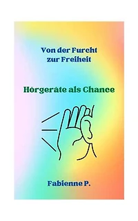 Von der Furcht zur Freiheit: Hörgeräte als Chance