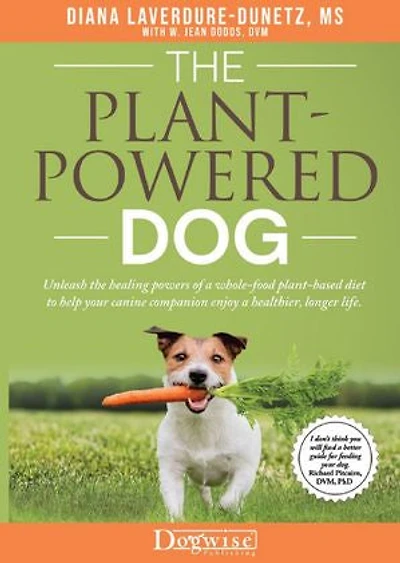 the Plant-Powered Dog: Unleash Healing Powers of a Whole-Food Plant-Based Diet to Help Your Canine Companion Enjoy Healthier, Longer Life.