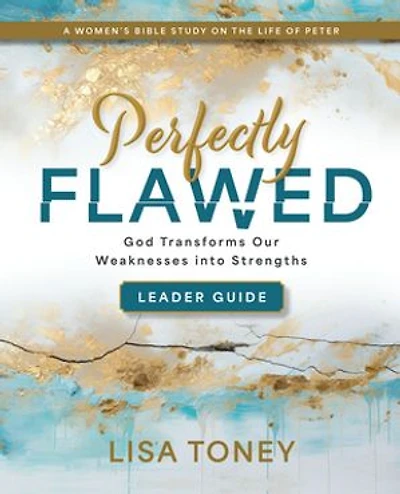 Perfectly Flawed Women’s Bible Study Leader Guide: God Transforms Our Weaknesses into Strengths (A on the Life of Peter)