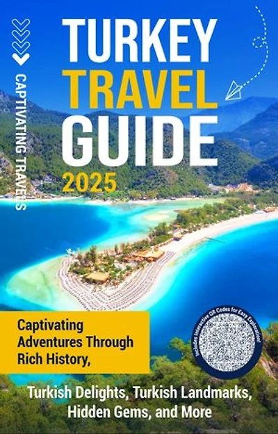 Turkey Travel Guide: Captivating Adventures through Rich History, Turkish Delights, Turkish Landmarks, Hidden Gems, and More