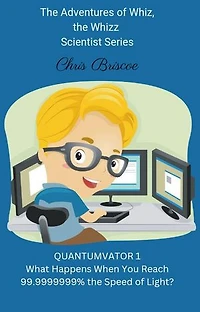 Quantumvator 1, What Happens When You Reach 99.9999999% the Speed of Light?: The Adventures of Whiz, the Whizz Scientist, #1