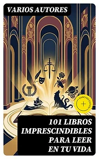 101 Libros Imprescindibles Para Leer En Tu Vida: Edición enriquecida.