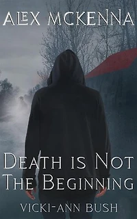 Alex McKenna Death is Not the Beginning: Alex McKenna, #4