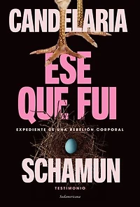 Ese que fui: Expediente de una rebelión corporal