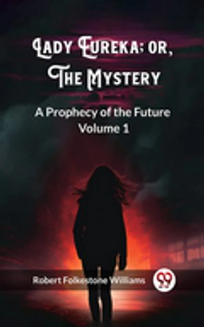 Lady Eureka; or, The Mystery A Prophecy of the Future Volume 1