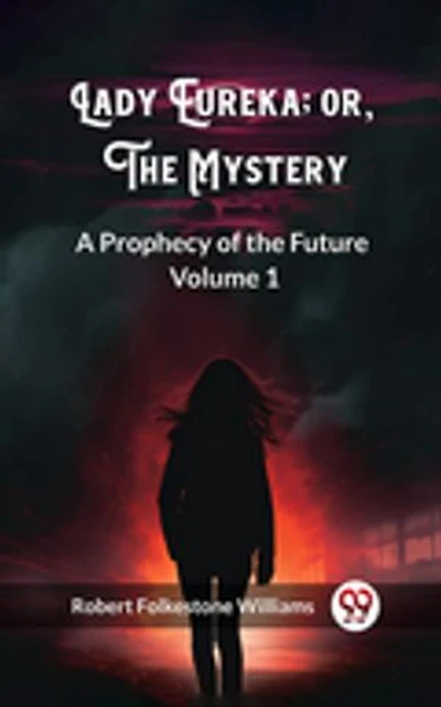 Lady Eureka; or, The Mystery A Prophecy of the Future Volume 1