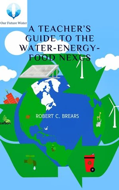 A Teacher’s Guide to the Water-Energy-Food Nexus