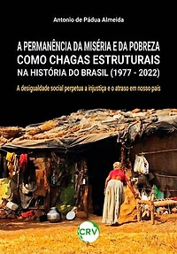 A permanência da miséria e da pobreza como chagas estruturais na história do Brasil (1977 - 2022): A desigualdade social perpetua a injustiça e o atraso em nosso país