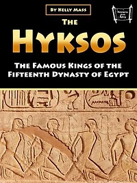 The Hyksos: The Famous Kings of the Fifteenth Dynasty of Egypt
