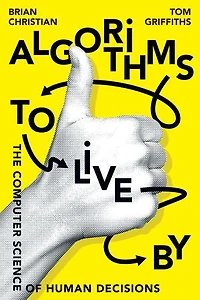Algorithms to Live By: The Computer Science of Human Decisions
