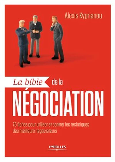 la bible de négociation: 75 fiches pour utiliser et contrer les techniques des meilleurs négociateurs