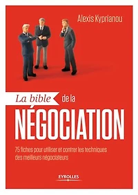 la bible de négociation: 75 fiches pour utiliser et contrer les techniques des meilleurs négociateurs